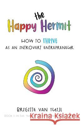 The Happy Hermit: how to thrive as an introvert entrepreneur Brigitte Van Tuijl 9789083222608