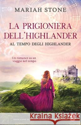 La prigioniera dell'highlander: Un romance storico su un viaggio nel tempo Mariah Stone Tiziana Pennato Valeria Salerno 9789083242729 Stone Publishing