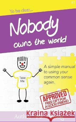 Nobody Owns The World: A simple manual to using your common sense again MR Nobody 9789083270517 Www.Nobodyisdivine.com
