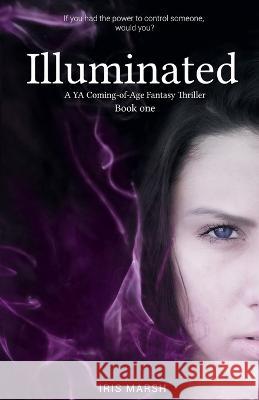 Illuminated: A YA Coming-of-Age Fantasy Thriller Iris Marsh 9789083276618 Iris - Content & Creatie