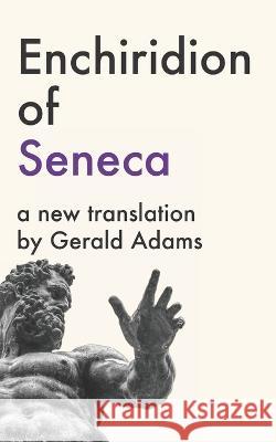 Enchiridion of Seneca: A New Translation Gerald Adams Gerald Gerald Seneca 9789083287935 Portia Press