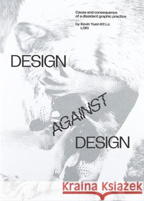 Design Against Design: Cause and Consequence of a Dissident Graphic Practice Kevin Yuen Kit Lo 9789083318806 Set Margins' publications