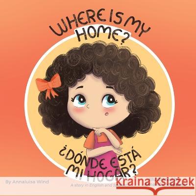 Where is my home? / Donde esta mi hogar?: A story in English and Spanish Annaluisa Wind Amanda Marques Candice Carmel 9789083333106