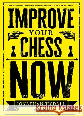 Improve Your Chess Now - New Edition: A Strikingly Original Self-Improvement Manual Jonathan Tisdall 9789083336640