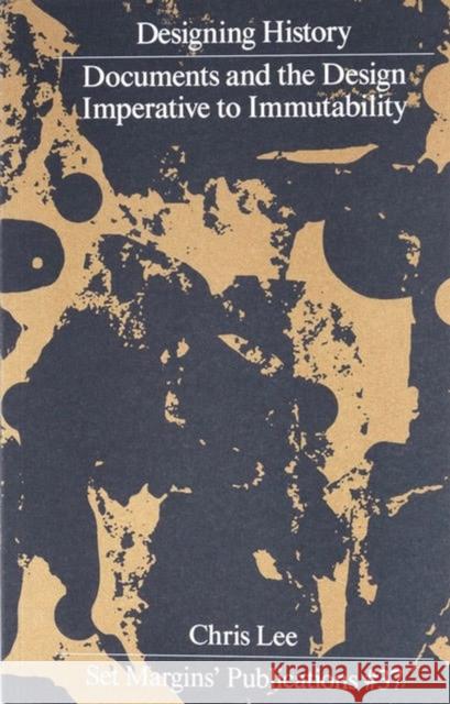 Designing History: Documents and the Design Imperative to Immutability Chris Lee 9789083404103 Set Margins' Publications