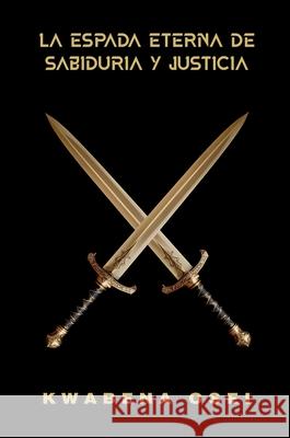 La Espada Eterna de Sabidur?a y Justicia Kwabena Osei 9789083421124