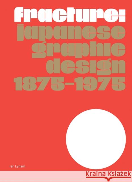 Fracture: Japanese Graphic Design 1875–1975 Ian Lynam 9789083449845