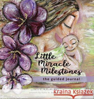 Little Miracle Milestones the Guided Journal: An emotional roadmap to help you believe in your baby and the mother you're meant to be. Awaken your man Rafaella Elias Katie Berggren 9789083542034 Little Miracle Creations