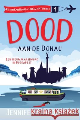Dood aan de Donau: Een nieuwjaarsmoord in Boedapest Jennifer S. Alderson 9789083599519 Traveling Life Press