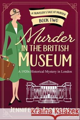 Murder in the British Museum: A 1920s Historical Mystery in London Jennifer S. Alderson 9789083599571 Traveling Life Press
