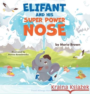 ELIFANT and HIS SUPER POWER NOSE: Food Allergy Awareness Mario T. Brown Hanna Kowalewska Jennifer I. Brown 9789083611617 Storyit! Publishing by Digital Garden Marketi