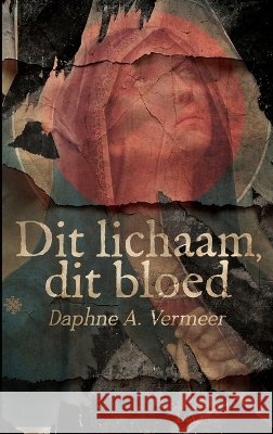Dit lichaam, dit bloed Daphne A. Vermeer 9789083622156 Maison Miree