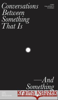Conversations Between Something That Is and Something That Is Not Joris Philippart 9789083630816