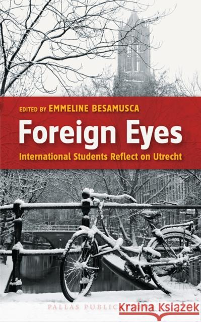 Foreign Eyes: International Students Reflect on Utrecht Emmeline Besamusca 9789085550457 Amsterdam University Press