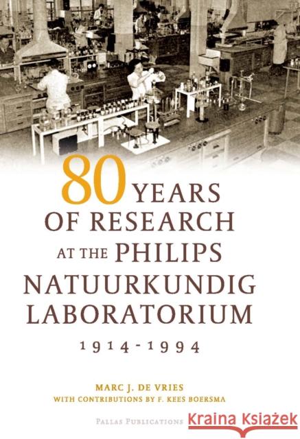 80 Years of Research at the Philips Natuurkundig Laboratorium (1914-1994): The Role of the Nat. Lab. at Philips Korsten, Jan 9789085550518 Pallas Publications