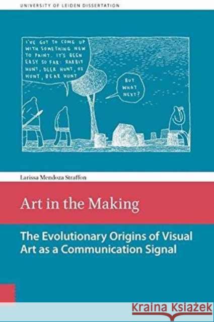 Art in the Making: The Evolutionary Origins of Visual Art as a Communication Signal Mendoza, Straffon 9789085550907 Amsterdam University Press