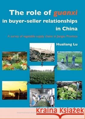 role of Guanxi in buyer-seller relationships in China: A survey of vegetable supply chains in Jiangsu Province Hualiang Lu 9789086860388