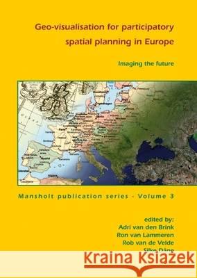 Imaging the Future: Geo-Visualisation for Participatory Spatial Planning in Europe Adri Va Ron Va Rob Va 9789086860395 Brill Wageningen Academic