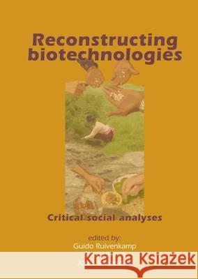 Reconstructing Biotechnologies: Critical Social Analyses Guido Ruivenkamp 9789086860623 Wageningen Academic Publishers