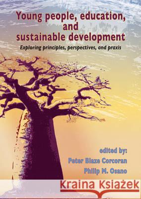 Young People, Education, and Sustainable Development: Exploring Principles, Perspectives, and Praxis Peter Blaze Corcoran Philip Molo Osano  9789086860937