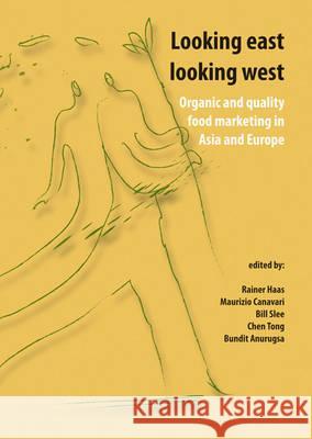 Looking East Looking West: Organic and Quality Food Marketing in Asia and Europe Rainer Haas Maurizio Canavari Bill Slee 9789086860951 Wageningen Academic Publishers