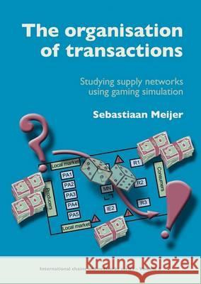 The Organisation of Transactions: Studying Supply Networks Using Gaming Simulation  9789086861026 Wageningen Academic Publishers
