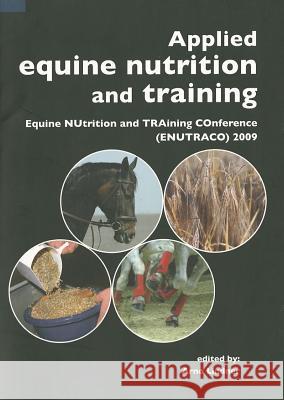 Applied equine nutrition and training: Equine NUtrition and TRAining COnference (ENUTRACO) 2009 Arno Lindner, Bo Algers 9789086861248 Wageningen Academic Publishers