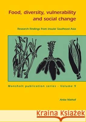 Food, diversity, vulnerability and social change: Research findings from insular Southeast Asia Anke Niehof 9789086861392