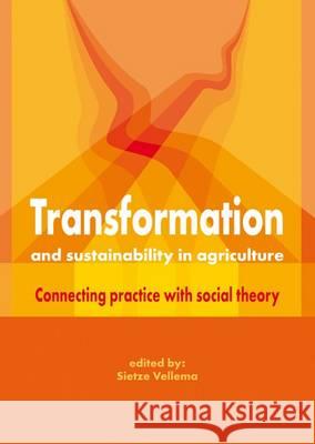 Transformation and Sustainability in Agriculture; Connecting Practice with Theory Sietze Vellema   9789086861613 Wageningen Academic Publishers