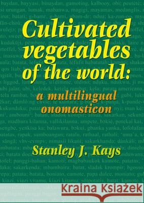 Cultivated Vegetables of the World: A Multilingual Onomasticon S. J. Kays   9789086861644 Wageningen Academic Publishers