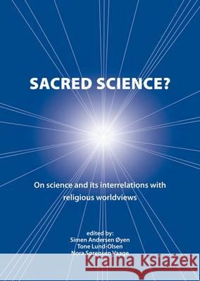 Sacred Science?: On Science and Its Interrelations with Religious Worldviews Nora S. Vaage, Simen Andersen Øyen, Tone Lund-Olsen 9789086861965 Brill (JL)