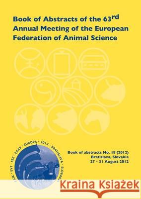 Book of Abstracts of the 63rd Annual Meeting of the European Association for Animal Production: Bratislava, Slovakia, 27 - 31 August 2012 Scientific Committee 9789086862061