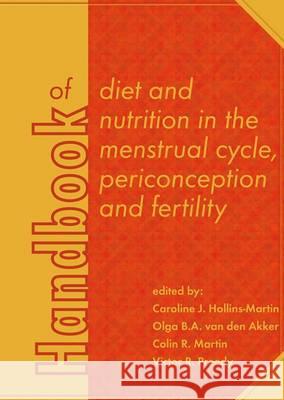 Handbook of diet and nutrition in the menstrual cycle, periconception and fertility Caroline J. Hollins-Martin, Olga B.A. van den Akker, Colin R. Martin, Victor R. Preedy 9789086862122