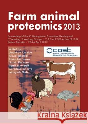 Farm animal proteomics 2013: Proceedings of the 4th Management Committee Meeting and 3rd Meeting of Working Groups 1, 2 & 3 of COST Action FA1002 André de Almeida, David Eckersall, Elena Bencurova 9789086862221 Brill (JL)
