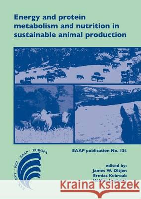 Energy and Protein Metabolism and Nutrition in Sustainable Animal Production James W. Oltjen Ermias Kebreab Helene Lapierre 9789086862276