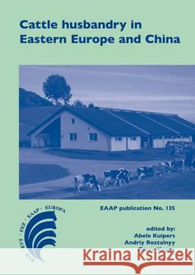 Cattle Husbandry in Eastern Europe and China: Structure, Development Paths and Optimisation: 2014 Abele Kuipers Andriy Rozstalnyy Gerry Keane 9789086862320