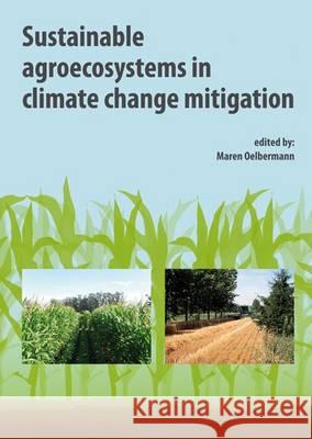 Sustainable Agroecosystems in Climate Change Mitigation Maren Oelbermann   9789086862351 Wageningen Academic Publishers