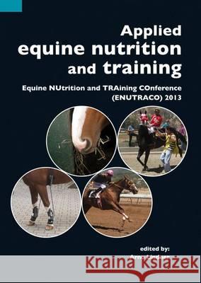 Applied Equine Nutrition and Training: Equine Nutrition and Training Conference (ENUTRACO) 2013 Arno Lindner   9789086862405 Wageningen Academic Publishers