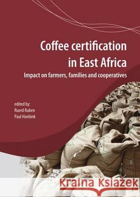 Coffee Certification in East Africa: Impact on Farms, Families and Cooperatives: 2015 Ruerd Ruben Paul Hoebink  9789086862559 Wageningen Academic Publishers