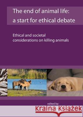 The The end of animal life: a start for ethical debate: Ethical and societal considerations on killing animals: 2016 Franck L.B. Meijboom Elsbeth N. Stassen  9789086862603 Wageningen Academic Publishers