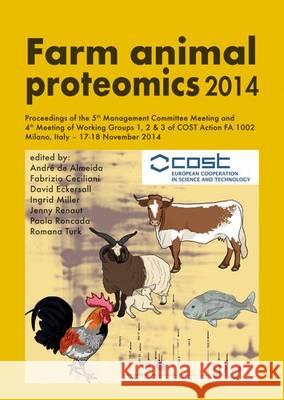 Farm animal proteomics 2014: Proceedings of the 5th Management Committee Meeting and 4th Meeting of Working Groups 1,2 & 3 of COST Action FA 1002 Andrè de Almeida, David Eckersall, Fabrizio Ceciliani 9789086862627