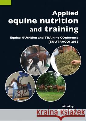 Applied Equine Nutrition and Training: Equine NUtrition and TRAining COnference (ENUTRACO) 2015: 2015 Arno Lindner   9789086862726 Wageningen Academic Publishers