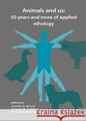 Animals and Us: 50 Years and More of Applied Ethology: 2016 Michael Appleby Jennifer Brown Yolande Seddon 9789086862825 Wageningen Academic Publishers