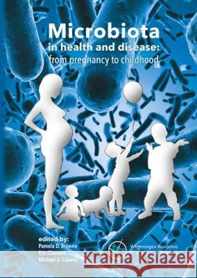 Microbiota in health and disease: from pregnancy to childhood Eric Claassen, Michael D. Cabana, Pamela D. Browne 9789086862948