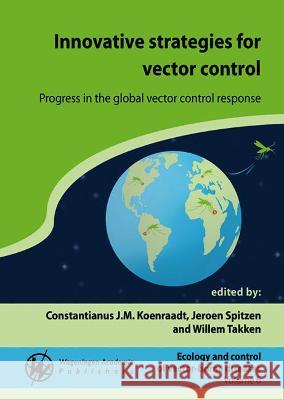 Innovative strategies for vector control: Progress in the global vector control response: 2021 Constantianus J.M. Koenraadt Jeroen Spitzen Willem Takken 9789086863440 Wageningen Academic Publishers