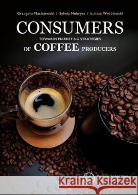 Consumers towards marketing strategies of coffee producers: 2020 Grzegorz Maciejewski Sylwia Mokrysz Lukasz Wroblewski 9789086863525 Wageningen Academic Publishers
