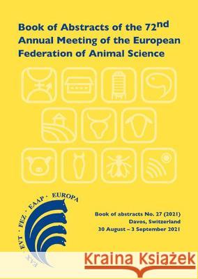 Book of Abstracts of the 72nd Annual Meeting of the European Federation of Animal Science: Davos, Switzerland, 30 August - 3 September 2021: 2021 Scientific Committee   9789086863662 Wageningen Academic Publishers