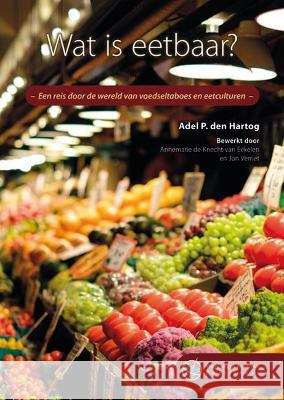 Wat is eetbaar?: Een reis door de wereld van voedseltaboes en eetculturen: 2022 Adel P. den Hartog Annemarie de Knecht-van Eekelen Jon Verriet 9789086863686 Wageningen Academic Publishers