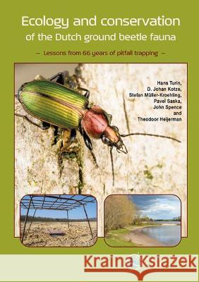 Ecology and conservation of the Dutch ground beetle fauna: Lessons from 66 years of pitfall trapping: 2022 Hans Turin D. Johan Kotze Stefan Muller-Kroehling 9789086863693