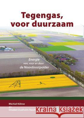 Tegengas, voor duurzaam: Energie van, voor en door de Noordoostpolder: 2021 Michiel Koehne Elisabet Dueholm Rasch  9789086863730